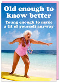Old Enough To Know Better - Greeting Card